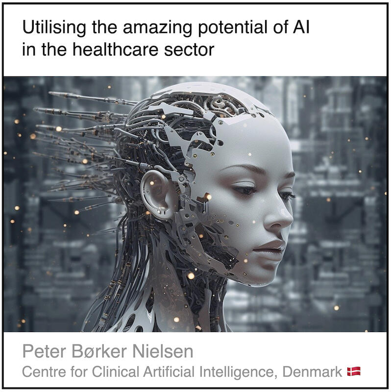 Download PDF: Utilising the amazing potential of AI in the healthcare sector by Peter Børker Nielsen (Centre for Clinical Artificial Intelligence, Denmark).